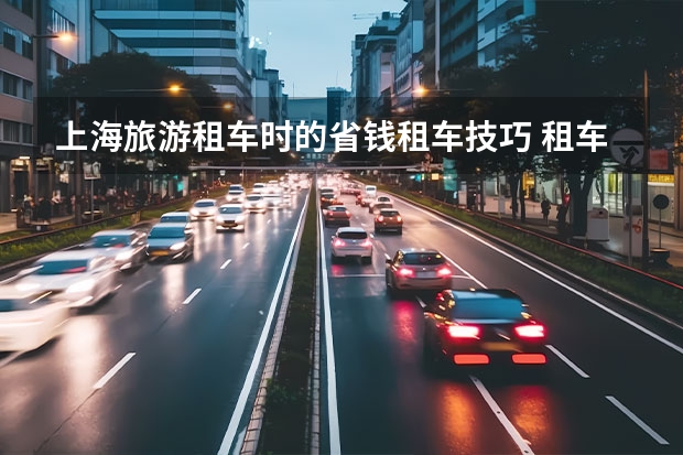 上海旅游租车时的省钱租车技巧 租车时一些常见问题